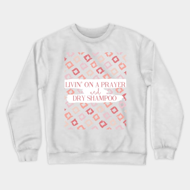 Livin' On A Prayer and Dry Shampoo Crewneck Sweatshirt by Lovelier By Mal